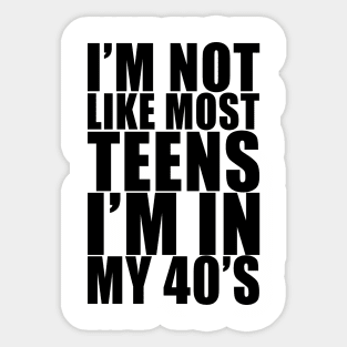 I'm not like most teens i'm in my 40s Sticker